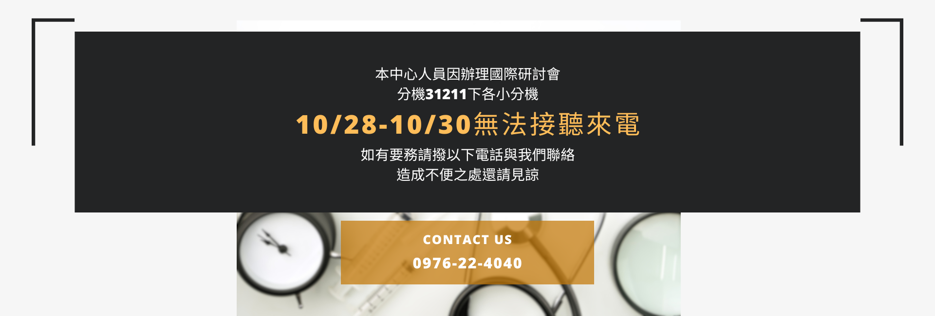 本中心10/28-10/30因辦理國際研討會，全員外出，未能接聽來電請見諒